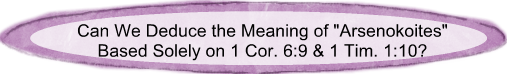 Can we deduce the meaning of arsenokoites based solely on 1 Cor. 6:9 & 1 Tim. 1:10?