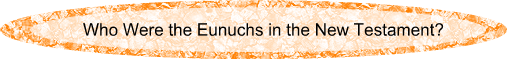 Who Where the Eunuchs in the New Testament?