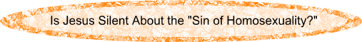 Is Jesus Silent About the "Sin of Homosexuality?"